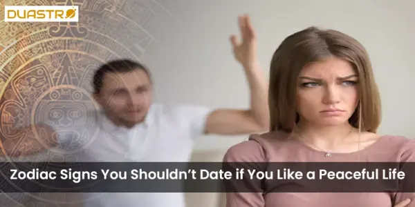 Zodiac Signs You Shouldnt Date if You Like a Peaceful Life